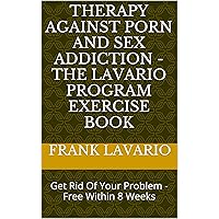 Sex Addiction and Porn Addiction: Guide To Recovery, How to Stop, Be Free and Be a Good Partner and Husband: The Lavario Method: Exercise Book (Personal ... Overcome Your Compulsive Behavior 2) Sex Addiction and Porn Addiction: Guide To Recovery, How to Stop, Be Free and Be a Good Partner and Husband: The Lavario Method: Exercise Book (Personal ... Overcome Your Compulsive Behavior 2) Kindle