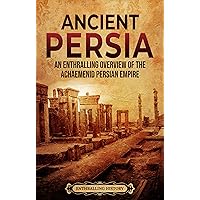Ancient Persia: An Enthralling Overview of the Achaemenid Persian Empire (Exploring the Middle East)