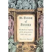 The Book of Books: The Radical Impact of the King James Bible 1611-2011 The Book of Books: The Radical Impact of the King James Bible 1611-2011 Kindle Hardcover Paperback