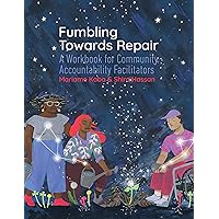 Fumbling Towards Repair: A Workbook for Community Accountability Facilitators Fumbling Towards Repair: A Workbook for Community Accountability Facilitators Paperback