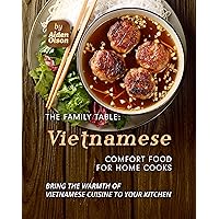 The Family Table - Vietnamese Comfort Food for Home Cooks: Bring the Warmth of Vietnamese Cuisine to Your Kitchen The Family Table - Vietnamese Comfort Food for Home Cooks: Bring the Warmth of Vietnamese Cuisine to Your Kitchen Kindle Hardcover Paperback