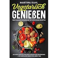 Vegetarisch Genießen: Eine kulinarische Reise mit 120 köstlichen Rezepten: Leckere Rezepte für eine fleischlose Ernährung – 120 köstliche Ideen für jeden Tag (German Edition) Vegetarisch Genießen: Eine kulinarische Reise mit 120 köstlichen Rezepten: Leckere Rezepte für eine fleischlose Ernährung – 120 köstliche Ideen für jeden Tag (German Edition) Kindle Paperback