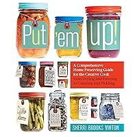 Put 'em Up!: A Comprehensive Home Preserving Guide for the Creative Cook, from Drying and Freezing to Canning and Pickling Put 'em Up!: A Comprehensive Home Preserving Guide for the Creative Cook, from Drying and Freezing to Canning and Pickling Kindle Paperback