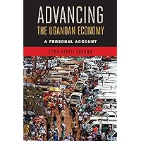 Advancing the Ugandan Economy: A Personal Account Advancing the Ugandan Economy: A Personal Account Kindle Paperback