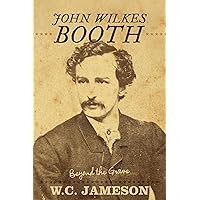 John Wilkes Booth: Beyond the Grave John Wilkes Booth: Beyond the Grave Paperback Kindle Hardcover