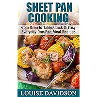 Sheet Pan Cooking: From Oven to Table, Quick & Easy, Everyday, One-Pan Meal Recipes Sheet Pan Cooking: From Oven to Table, Quick & Easy, Everyday, One-Pan Meal Recipes Kindle