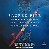 The Sacred Pipe: Black Elk’s Account of the Seven Rites of the Oglala Sioux The Sacred Pipe: Black Elk’s Account of the Seven Rites of the Oglala Sioux Audible Audiobook Paperback Kindle Hardcover