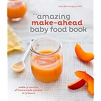 The Amazing Make-Ahead Baby Food Book: Make 3 Months of Homemade Purees in 3 Hours [A Cookbook] The Amazing Make-Ahead Baby Food Book: Make 3 Months of Homemade Purees in 3 Hours [A Cookbook] Hardcover Kindle