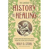 The Untold History of Healing: Plant Lore and Medicinal Magic from the Stone Age to Present The Untold History of Healing: Plant Lore and Medicinal Magic from the Stone Age to Present Paperback Audible Audiobook Kindle