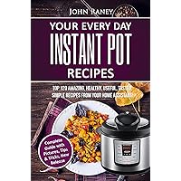 Your Every Day Instant Pot Recipes: TOP 120 Amazing, Healthy, Useful, Tasted, Simple Recipes From Your Home Assistant
