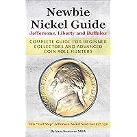 Newbie Nickel Guide Jeffersons, Liberty and Buffalos : Complete Guide For Beginner Collectors And Advanced Coin Roll Hunters