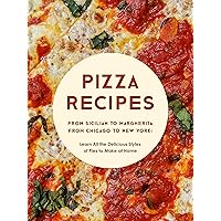 Pizza Recipes: From Sicilian to Margherita from Chicago to New York; Learn All the Delicious Styles of Pies to Make at Home Pizza Recipes: From Sicilian to Margherita from Chicago to New York; Learn All the Delicious Styles of Pies to Make at Home Kindle Hardcover Paperback
