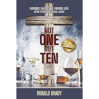 Not One but Ten: Dodging Death and Finding Life After Years of Alcohol Abuse Not One but Ten: Dodging Death and Finding Life After Years of Alcohol Abuse Kindle Paperback