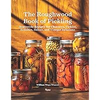 The Roughwood Book Of Pickling: Homestyle Recipes For Chutneys, Pickles, Relishes, Salsas And Vinegar Infusions The Roughwood Book Of Pickling: Homestyle Recipes For Chutneys, Pickles, Relishes, Salsas And Vinegar Infusions Hardcover