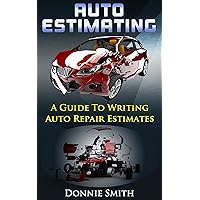 Auto Estimating: A Guide To Writing Auto Repair Estimates Auto Estimating: A Guide To Writing Auto Repair Estimates Kindle
