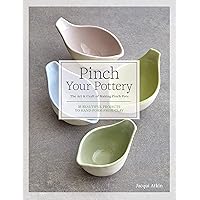 Pinch Your Pottery: The Art & Craft of Making Pinch Pots - 35 Beautiful Projects to Hand-form from Clay Pinch Your Pottery: The Art & Craft of Making Pinch Pots - 35 Beautiful Projects to Hand-form from Clay Hardcover Kindle