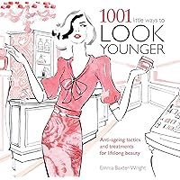1001 Little Ways to Look Younger: Anti-Ageing Tactics and Treatments for Lifelong Beauty 1001 Little Ways to Look Younger: Anti-Ageing Tactics and Treatments for Lifelong Beauty Kindle Paperback