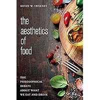 The Aesthetics of Food: The Philosophical Debate About What We Eat and Drink The Aesthetics of Food: The Philosophical Debate About What We Eat and Drink Kindle Hardcover Paperback