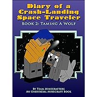 Diary Of A Crash-Landing Space Traveler Book 2: Taming A Wolf, An Unofficial Minecraft Book (Minecraft Inspired Adventure Series) Diary Of A Crash-Landing Space Traveler Book 2: Taming A Wolf, An Unofficial Minecraft Book (Minecraft Inspired Adventure Series) Kindle