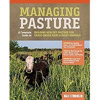 Managing Pasture: A Complete Guide to Building Healthy Pasture for Grass-Based Meat & Dairy Animals Managing Pasture: A Complete Guide to Building Healthy Pasture for Grass-Based Meat & Dairy Animals Hardcover Kindle