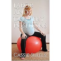 Labor and Delivery Positions Labor and Delivery Positions Kindle Paperback Mass Market Paperback