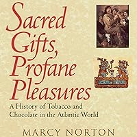 Sacred Gifts, Profane Pleasures: A History of Tobacco and Chocolate in the Atlantic World Sacred Gifts, Profane Pleasures: A History of Tobacco and Chocolate in the Atlantic World Audible Audiobook Hardcover Paperback