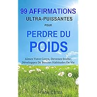 99 Affirmations Ultra-Puissantes Pour Perdre Du Poids: Aimez Votre Corps, Devenez Svelte, Développez De Bonnes Habitudes De Vie (French Edition) 99 Affirmations Ultra-Puissantes Pour Perdre Du Poids: Aimez Votre Corps, Devenez Svelte, Développez De Bonnes Habitudes De Vie (French Edition) Kindle Paperback