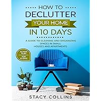 How to Declutter Your Home in10 Days: A Guide to Cleaning and Organizing Spaces in Small Houses and Apartments How to Declutter Your Home in10 Days: A Guide to Cleaning and Organizing Spaces in Small Houses and Apartments Kindle Paperback