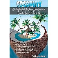 COCONUTS: Unhusking the Miracle-Life Changing Secret Treasures of Coconuts to Leading a Healthy Lifestyle COCONUTS: Unhusking the Miracle-Life Changing Secret Treasures of Coconuts to Leading a Healthy Lifestyle Kindle Paperback
