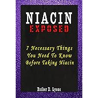 Niacin Exposed - 7 Necessary Things You Need to Know Before Taking Niacin including Niacin Flush,Niacinamide, Niacin Benefits, Niacin Side Effects and Niacin Deficiency Niacin Exposed - 7 Necessary Things You Need to Know Before Taking Niacin including Niacin Flush,Niacinamide, Niacin Benefits, Niacin Side Effects and Niacin Deficiency Kindle