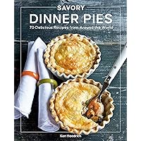 Savory Dinner Pies: More than 80 Delicious Recipes from Around the World Savory Dinner Pies: More than 80 Delicious Recipes from Around the World Paperback Kindle