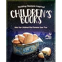 Thrilling Recipes Inspired by Children's Books: Make Your Childhood Food Fantasies Come True Thrilling Recipes Inspired by Children's Books: Make Your Childhood Food Fantasies Come True Kindle Hardcover Paperback