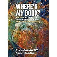 Where's MY Book?: A Guide for Transgender and Gender Non-Conforming Youth, Their Parents, & Everyone Else Where's MY Book?: A Guide for Transgender and Gender Non-Conforming Youth, Their Parents, & Everyone Else Kindle Audible Audiobook Paperback Mass Market Paperback