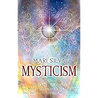 Mysticism: Unlocking the Path of the Mystic and Embracing Mystery and Intuition Through Meditation (Active Meditation)