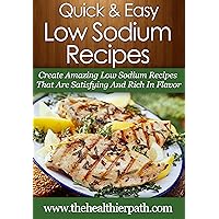 Low Sodium Recipes: Create Amazing Low Sodium Recipes That Are Satisfying And Rich In Flavor. (Quick & Easy Recipes) Low Sodium Recipes: Create Amazing Low Sodium Recipes That Are Satisfying And Rich In Flavor. (Quick & Easy Recipes) Kindle