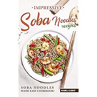 Impressive Soba Noodles Recipes: Soba Noodles Made Easy Cookbook! Impressive Soba Noodles Recipes: Soba Noodles Made Easy Cookbook! Kindle Paperback