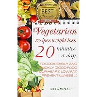 VEGETARIAN RECIPES WEIGHT LOSS - 20 MINUTES A DAY : To cook easily and quickly (good food your heart, low fat, prevent illness ...).
