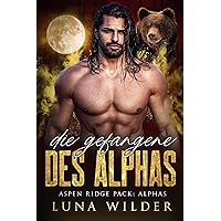 Die Gefangene des Alphas (Aspen Ridge Pack: The Alphas 3) (German Edition) Die Gefangene des Alphas (Aspen Ridge Pack: The Alphas 3) (German Edition) Kindle