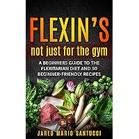 Flexin’s Not Just For The Gym: A Beginners Guide To The Flexitarian Diet And 50 Beginner-Friendly Recipes Flexin’s Not Just For The Gym: A Beginners Guide To The Flexitarian Diet And 50 Beginner-Friendly Recipes Kindle Paperback