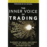 Inner Voice of Trading, The: Eliminate the Noise, and Profit from the Strategies That Are Right for You Inner Voice of Trading, The: Eliminate the Noise, and Profit from the Strategies That Are Right for You Paperback Kindle Hardcover