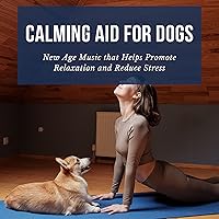 Calming Aid for Dogs - New Age Music that Helps Promote Relaxation and Reduce Stress Calming Aid for Dogs - New Age Music that Helps Promote Relaxation and Reduce Stress MP3 Music