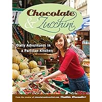 Chocolate and Zucchini: Daily Adventures in a Parisian Kitchen Chocolate and Zucchini: Daily Adventures in a Parisian Kitchen Paperback