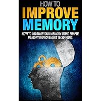 How To Improve Memory: How To Improve Your Memory Using Simple Memory Improvement Techniques (How to improve memory, Improve memory, How to improve your ... your memory, Memory improvement, Memory) How To Improve Memory: How To Improve Your Memory Using Simple Memory Improvement Techniques (How to improve memory, Improve memory, How to improve your ... your memory, Memory improvement, Memory) Kindle