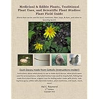 Medicinal & Edible Plants, Traditional Plant Uses, and Scientific Plant Studies: Plant Field Guide
