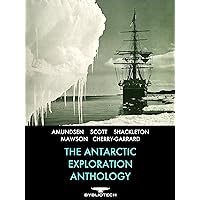 The Antarctic Exploration Anthology: The Personal Accounts of the Great Antarctic Explorers (Bybliotech Discovery Book 1)