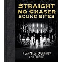 Straight No Chaser Sound Bites: A Cappella, Cocktails, and Cuisine Straight No Chaser Sound Bites: A Cappella, Cocktails, and Cuisine Hardcover Kindle