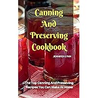 Canning And Preserving Cookbook: The Top Canning And Preserving Recipes You Can Make At Home Canning And Preserving Cookbook: The Top Canning And Preserving Recipes You Can Make At Home Kindle Paperback