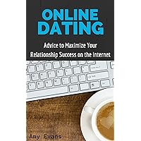 Online Dating: Advice to Maximize Your Relationship Success on the Internet: Guide to Finding Success with Online Dating (How to Find Success in Online Dating) Online Dating: Advice to Maximize Your Relationship Success on the Internet: Guide to Finding Success with Online Dating (How to Find Success in Online Dating) Kindle Paperback