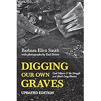 Digging Our Own Graves: Coal Miners and the Struggle over Black Lung Disease Digging Our Own Graves: Coal Miners and the Struggle over Black Lung Disease Paperback Kindle Hardcover