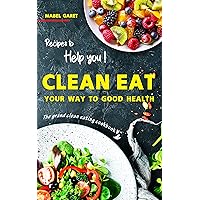 Recipes to Help you Clean Eat Your Way To Good Health: The Grand Clean Eating Cookbook Recipes to Help you Clean Eat Your Way To Good Health: The Grand Clean Eating Cookbook Kindle Paperback
